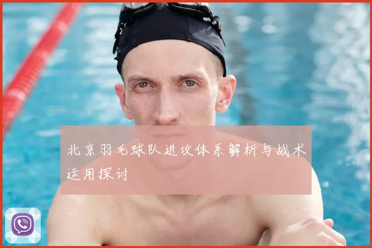 北京羽毛球队进攻体系解析与战术运用探讨