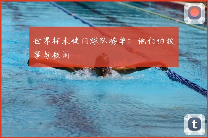 世界杯未破门球队榜单:他们的故事与教训