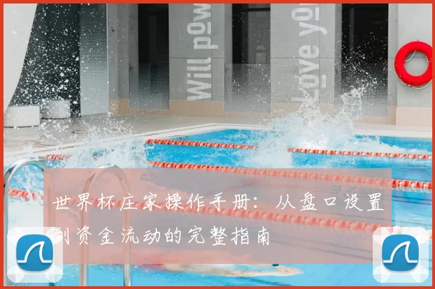 世界杯庄家操作手册：从盘口设置到资金流动的完整指南