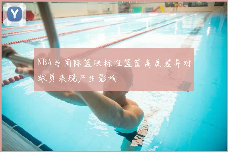 NBA与国际篮联标准篮筐高度差异对球员表现产生影响