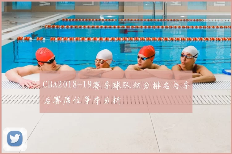 CBA2018-19赛季球队积分排名与季后赛席位争夺分析