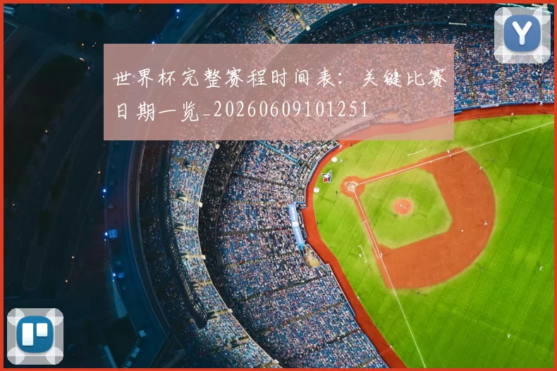 世界杯完整赛程时间表：关键比赛日期一览_20260609101251