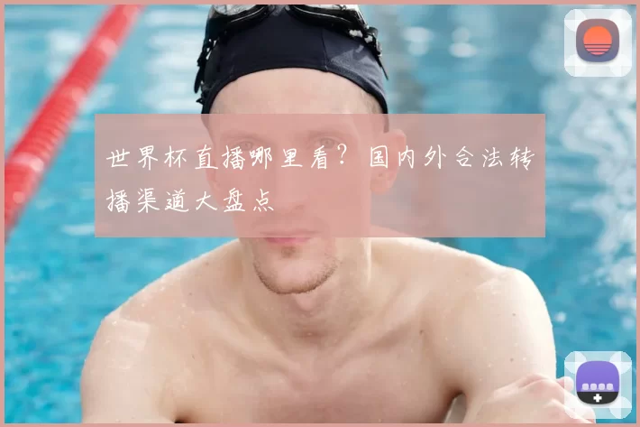 世界杯直播哪里看?国内外合法转播渠道大盘点