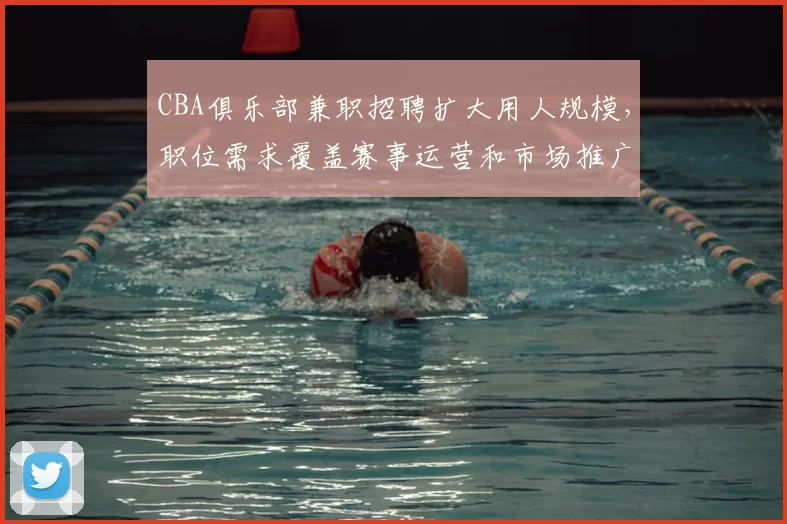 CBA俱乐部兼职招聘扩大用人规模，职位需求覆盖赛事运营和市场推广