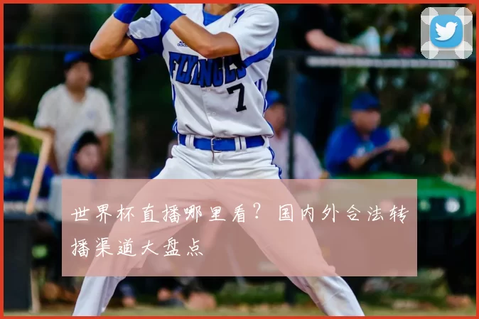 世界杯直播哪里看?国内外合法转播渠道大盘点