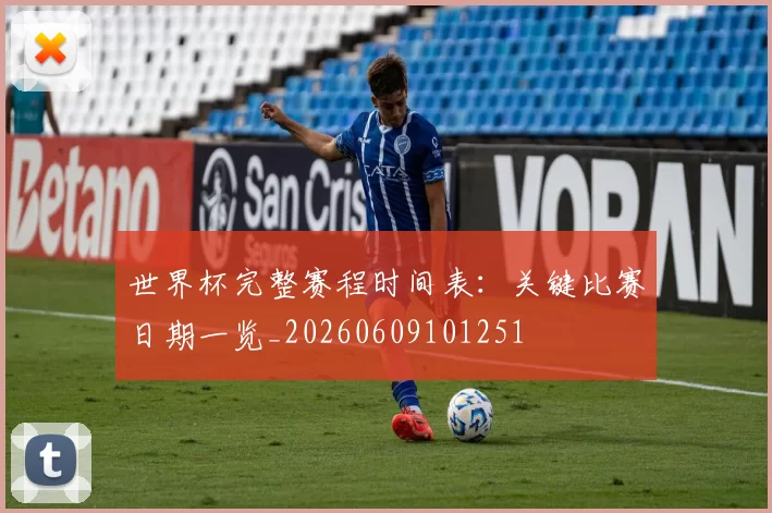 世界杯完整赛程时间表:关键比赛日期一览_20260609101251