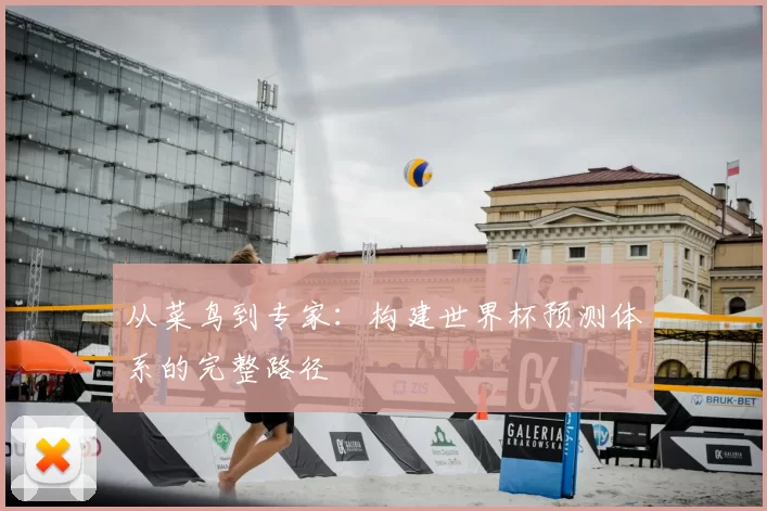 从菜鸟到专家:构建世界杯预测体系的完整路径