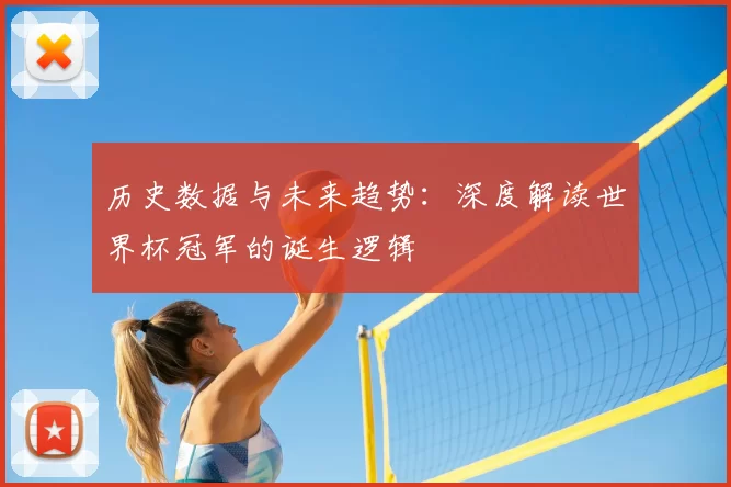 历史数据与未来趋势：深度解读世界杯冠军的诞生逻辑