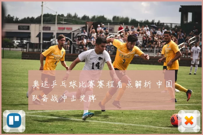 奥运乒乓球比赛赛程看点解析 中国队备战冲击奖牌