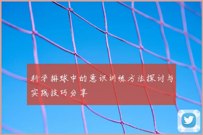 科学排球中的意识训练方法探讨与实践技巧分享